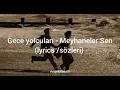 Gece Yolcuları - Meyhaneler Sen (lyrics /sözleri)