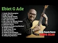 Lagu Kumpulan Lagu Ebiet G Ade Terpopuler | Cocok Untuk Renungan \u0026 Menenangkan Hati
