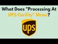 What Does Processing At UPS Facility Mean