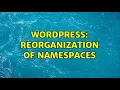 Wordpress Reorganization of namespaces