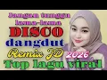Lagu JANGAN TUNGGU LAMA-LAMA DISCO DANGDUT REMIX DJ 2026 TOP LAGU VIRAL 