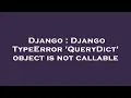 Django Django TypeError QueryDict object is not callable