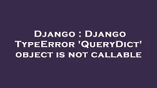 Django Django TypeError QueryDict object is not callable