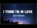 Download Lagu Kat Dahlia - I Think I'm In Love (Lyrics)