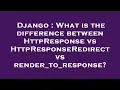 Django What is the difference between HttpResponse vs HttpResponseRedirect vs render - to