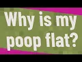 Why is my poop flat
