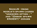 NodeJS Using nodejs s spawn causes unknown option -