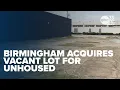 City of Birmingham acquires vacant lot for unhoused community