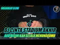 Download Lagu DJ CINTA STADIUM AKHIR SLOW BREAKBEAT TIKTOK VIRAL TERBARU 2023