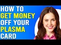 How To Get Money Off Your Plasma Card How To Wit raw Money From Plasma Card