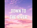 Down to the River
