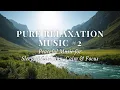 Download Lagu Soothing Music | Pure Relaxation Music 2 | Deep Sleep, Study, Meditation, Healing, Stress Relief