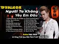 Lagu Những Bản Ballad Việt Hay 2026 | Top 18 Ca Khúc Hay Ký Ức Gợi Về 8x-9x | Người Ta Không Yêu Em Đâu