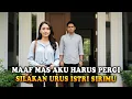 MAAF MAS AKU HARUS PERGI DARI RUMAH INI, DAN SILAKAN URUS ISTRI SIRIMU ITU