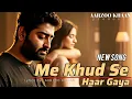 Download Lagu Main Khud Se Haar Gaya |  Aarzoo Khaan | A Heart Touching Song | Arijit Singh New Song 2025