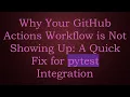 Why Your GitHub Actions Workflow is Not Showing Up A Quick Fix for pytest Integration