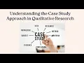 Understanding the Case Study Approach in Qualitative Research