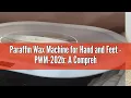 Paraffin Wax Machine for Hand and Feet - PWM-202b A Comprehensive Review
