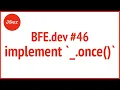 BFE dev implement - once JSer