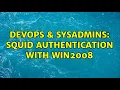 DevOps SysAdmins squid authentication with win2008 2 Solutions