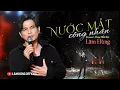 Download Lagu NƯỚC MẮT CÔNG NHÂN - LÂM HÙNG