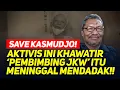 Download Lagu SAVE KASMUDJO! AKTIVIS INI KHAWATIR 'PEMBIMBING JKW' ITU MENINGGAL MENDADAK!!