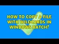 How to copy a file with wildcards in windows batch 2 Solutions