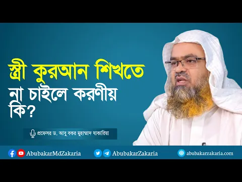 স্ত্রী কুরআন শিখতে না চাইলে করণীয় কি? প্রফেসর ড. আবু বকর মুহাম্মাদ যাকারিয়া