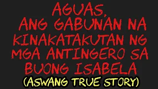 AGUAS, ANG GABUNAN NA KINAKATAKUTAN NG MGA ANTINGERO SA BUONG ISABELA (Aswang True Story)