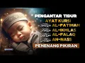 Download Lagu MUROTTAL PENGANTAR TIDUR | AYAT KURSI, AL-FATIHAH, AL-IKHLAS, AL-FALAQ, AN-NAS, PENGUSIR SETAN \u0026 JIN