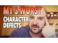 My 3 WORST CHARACTER DEFECTS