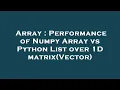 Array Performance of Numpy Array vs Python List over 1D matrix Vector