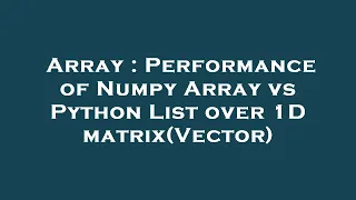 Array Performance of Numpy Array vs Python List over 1D matrix Vector