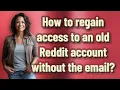 How to regain access to an old Reddit account without the email