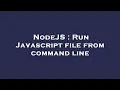 NodeJS Run Javascript file from command line