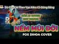 Lagu NẾM MÙI ĐỜI - BẢN COVER HOT TIKTOK | DÙ CHO CÁT THEO VẠN NĂM CÓ ĐÓNG BĂNG | FOX DIHOA COVER