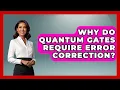 Why Do Quantum Gates Require Error Correction - Quantum Tech Explained