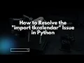 How to Resolve the import tkcalendar Issue in Python