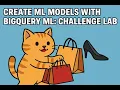 Create ML Models with BigQuery ML Challenge Lab