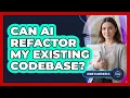 Can AI Refactor My Existing Codebase