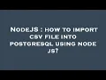 NodeJS how to import csv file into postgresql using node js