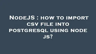 NodeJS how to import csv file into postgresql using node js