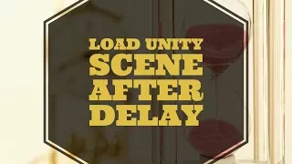 How to load a scene after a timer or delay in Unity3D with SceneManager