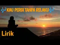 Download Lagu KAU PERGI TANPA RELAKU - (cover \u0026 lirik)