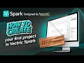 How to create your first project in Vectric Spark Getting Started Spark Tutorials