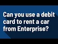 Can you use a debit card to rent a car from Enterprise