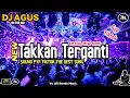 Lagu DJ AGUS TERBARU NEW TAKKAN TERGANTIKAN REMIX SOUND FYP TIKTOK SPESIAL NEW SONG