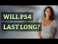 Will PS4 last long