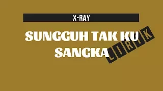 Download X Ray - Sungguh Tak Ku Sangka (Lirik) MP3