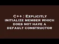 C Explicitly initialize member which does not have a default constructor